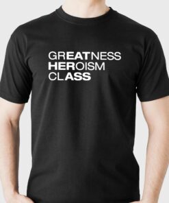 Greatness Heroism Class T-shirt Greatness Heroism Class T-shirt