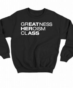 Greatness Heroism Class T-shirt 3 Greatness Heroism Class T shirt 4