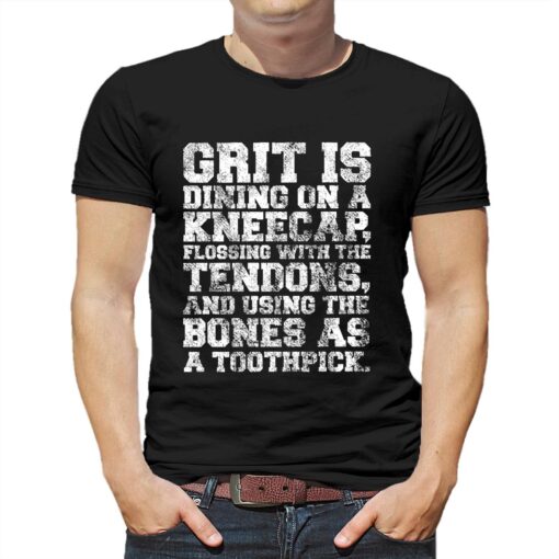 Grit Is Dining On A Kneecap Flossing With The Tendons Shirt