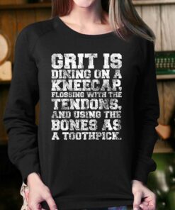 Grit Is Dining On A Kneecap Flossing With The Tendons Shirt 3 Grit Is Dining On A Kneecap Flossing With The Tendons Shirt 4