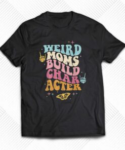 Groovy Weird Moms Build Character T-shirt Groovy Weird Moms Build Character T-shirt