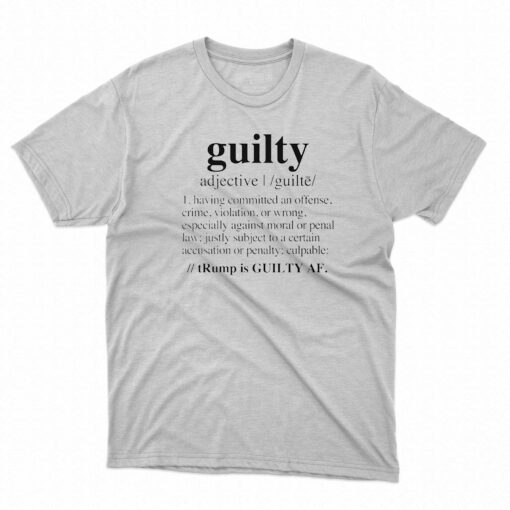 Guilty Definition Trump Is Guilty Af Black Shirt