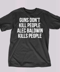 Guns Dont Alec Baldwin Kills People Shirt Guns Dont Alec Baldwin Kills People Shirt