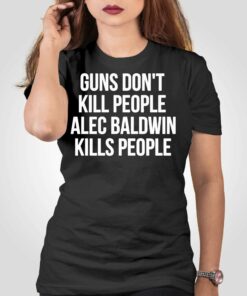 Guns Dont Alec Baldwin Kills People Shirt Guns Dont Alec Baldwin Kills People Shirt