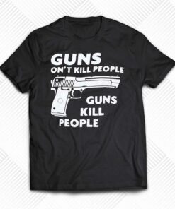 Guns Dont Kill People Guns Kill People Shirt Guns Dont Kill People Guns Kill People Shirt