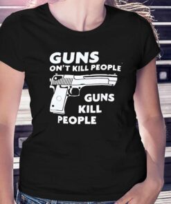 Guns Dont Kill People Guns Kill People Shirt Guns Dont Kill People Guns Kill People Shirt