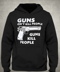 Guns Dont Kill People Guns Kill People Shirt 2 Guns Dont Kill People Guns Kill People Shirt 3
