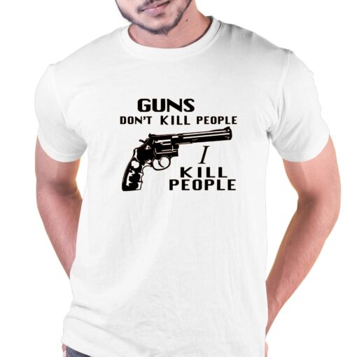 Guns Don’t Kill People I Kill People T-shirt