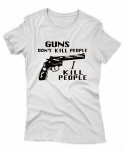 Guns Don’t Kill People I Kill People T-shirt Guns Don’t Kill People I Kill People T-shirt