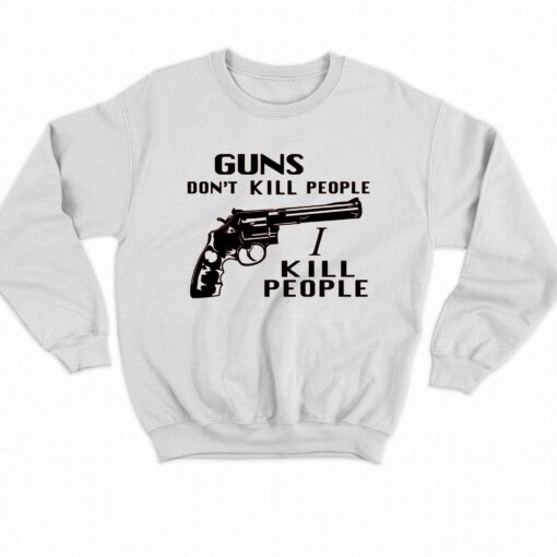 Guns Don’t Kill People I Kill People T-shirt