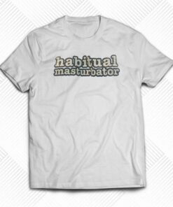 Habitual Masturbator T-shirt Habitual Masturbator T-shirt