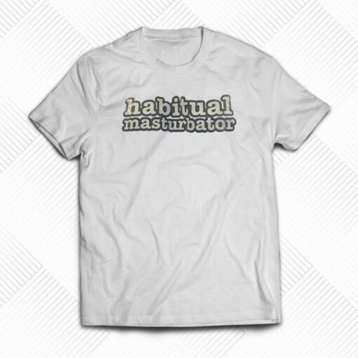 Habitual Masturbator T-shirt