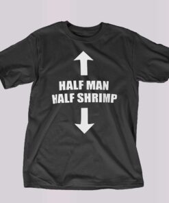Half Man Half Shrimp Shirt 1