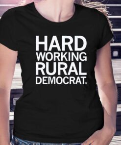 Hard Working Rural Democrat Shirt Hard Working Rural Democrat Shirt