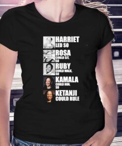Harriet Led So Rosa Could Sit So Ruby Could Walk So Kamala Could Run So Ketanji Could Rule Shirt Harriet Led So Rosa Could Sit So Ruby Could Walk So Kamala Could Run So Ketanji Could Rule Shirt