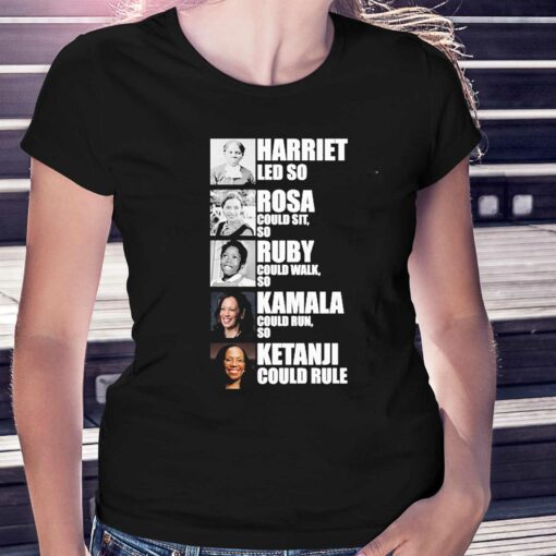 Harriet Led So Rosa Could Sit So Ruby Could Walk So Kamala Could Run So Ketanji Could Rule Shirt