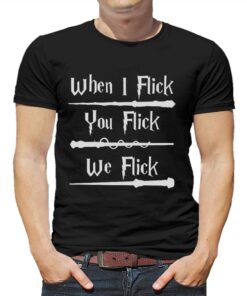 Harry Potter When I Flick You Flick We Flick T-shirt Harry Potter When I Flick You Flick We Flick T-shirt