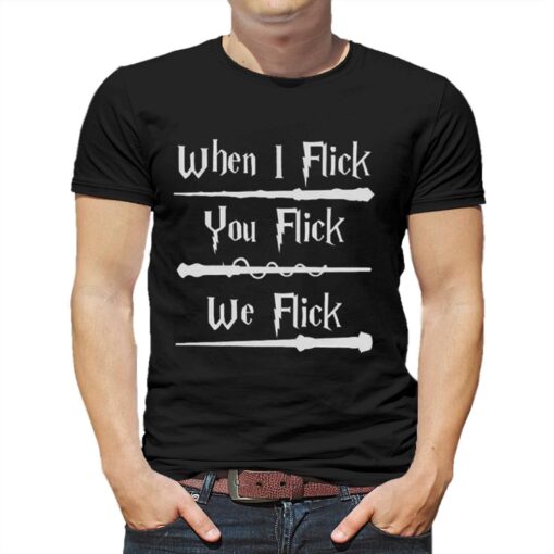 Harry Potter When I Flick You Flick We Flick T-shirt