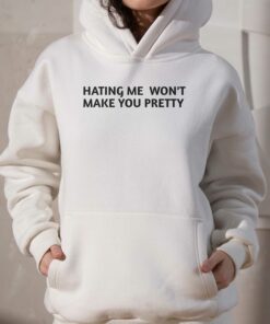 Hating Me Won't Make You Pretty Shirt 2 Hating Me Wont Make You Pretty Shirt 3