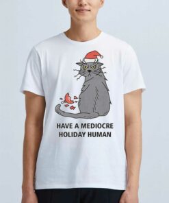 Have A Mediocre Holiday Human T shirt 1