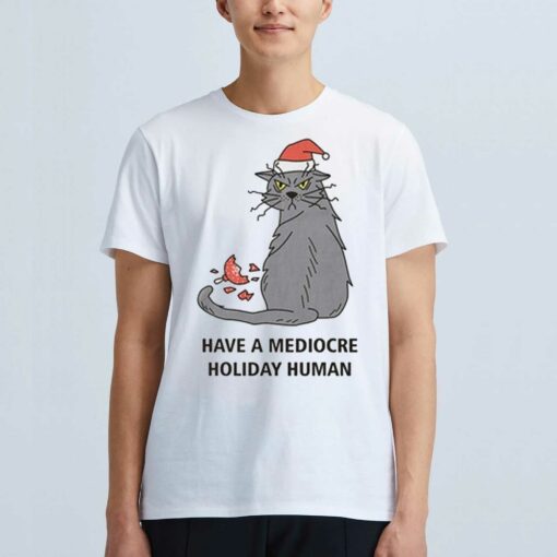 Have A Mediocre Holiday Human T-shirt