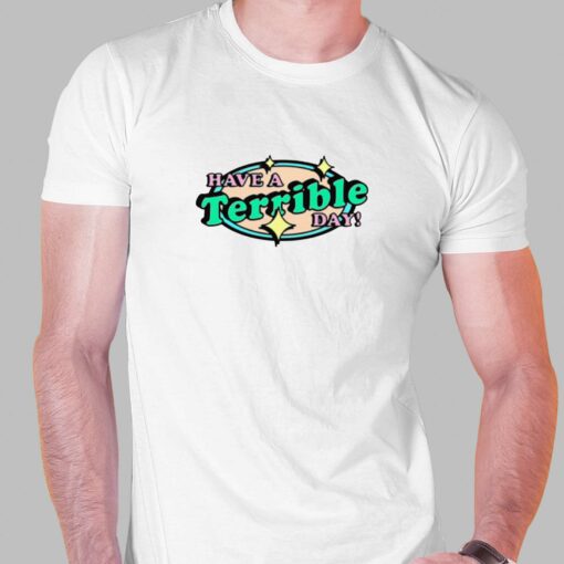 Have A Terrible Day T-shirt