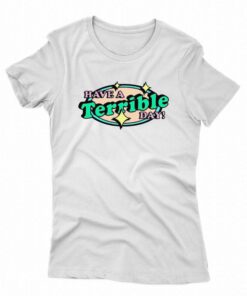 Have A Terrible Day T shirt 5
