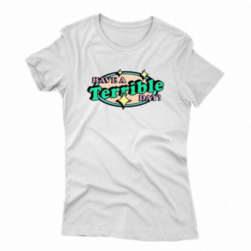 Have A Terrible Day T-shirt