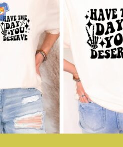 Have The Day You Deserve T-shirt Inspirational Graphic Tee