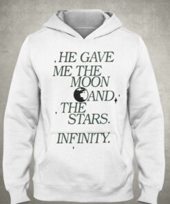 He Gave Me The Moon And The Stars Infinity Sweatshirt Hoodie 2 He Gave Me The Moon And The Stars Infinity Sweatshirt Hoodie 3