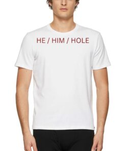 He Him Hole Shirt 1