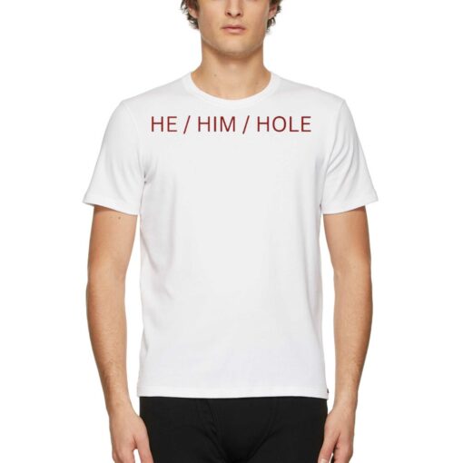 He Him Hole Shirt