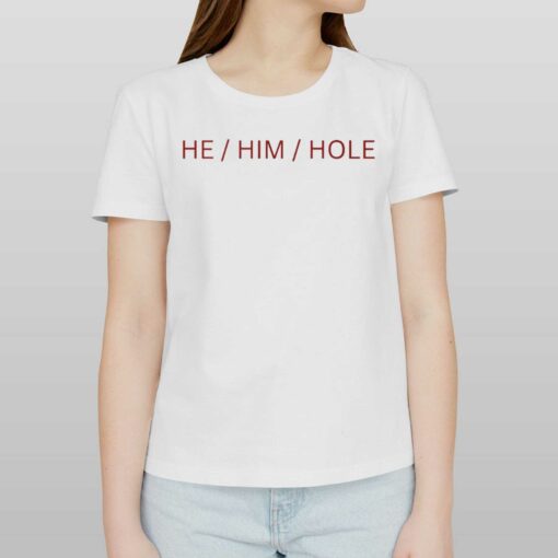 He Him Hole Shirt