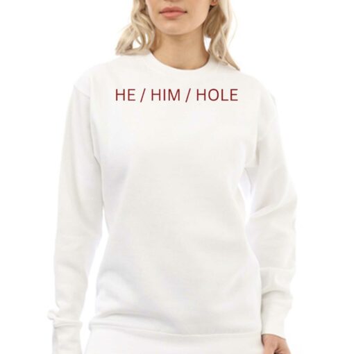 He Him Hole Shirt