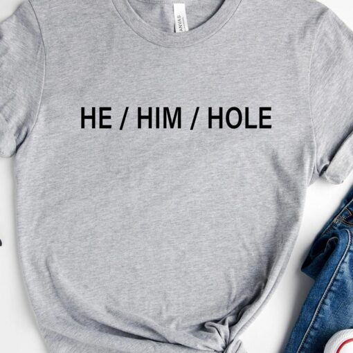 He Him Hole Shirt Funny Gay Shirt Sarcastic Pride Shirt