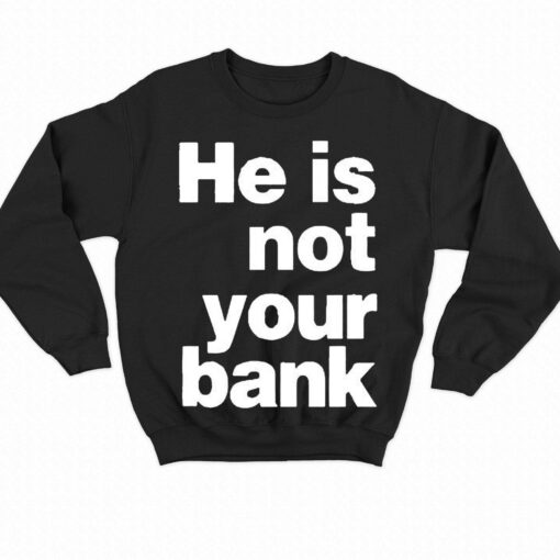 He Is Not Your Bank Shirt