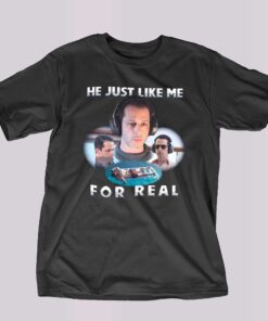 He Just Like Me For Real T-shirt He Just Like Me For Real T-shirt