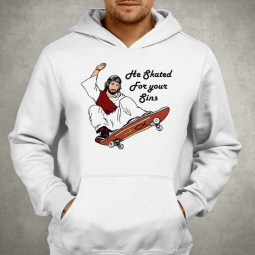 He Skated For Your Sins Shirt