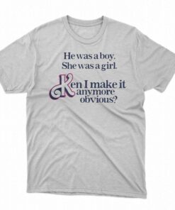 He Was A Boy She Was A Girl Ken I Make It Anymore Obvious Shirt 1