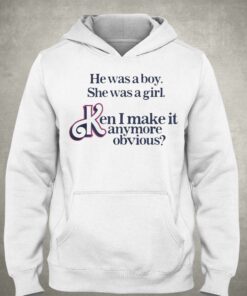 He Was A Boy She Was A Girl Ken I Make It Anymore Obvious Shirt 2 He Was A Boy She Was A Girl Ken I Make It Anymore Obvious Shirt 3