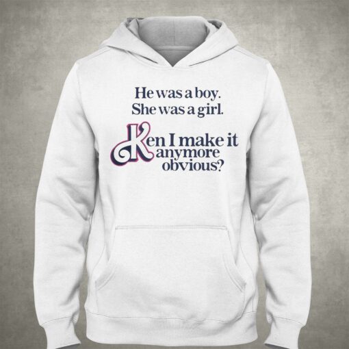 He Was A Boy She Was A Girl Ken I Make It Anymore Obvious Shirt