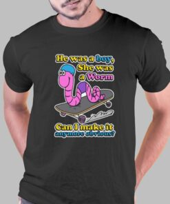 He Was A Boy She Was A Worm T-shirt He Was A Boy She Was A Worm T-shirt