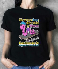He Was A Boy She Was A Worm T-shirt He Was A Boy She Was A Worm T-shirt