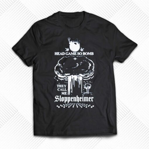 Head Game So Bomb They Call Me Sloppenheimer Shirt