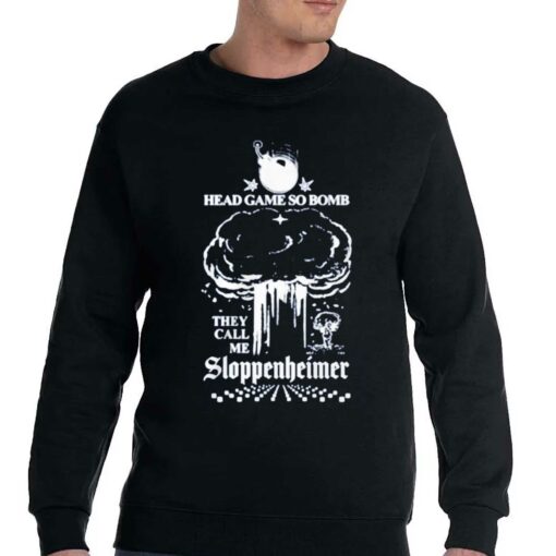 Head Game So Bomb They Call Me Sloppenheimer Shirt