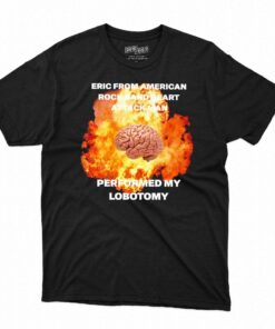 Heart Attack Man Eric From American Rock Band Heart Attack Man Performed My Lobotomy Shirt Heart Attack Man Eric From American Rock Band Heart Attack Man Performed My Lobotomy Shirt
