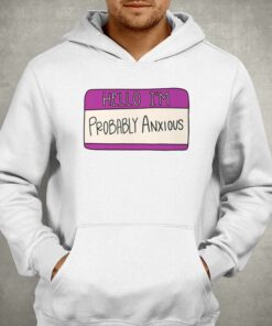 Hello I'm Probably Anxious Sweatshirt 2 Hello Im Probably Anxious Sweatshirt 3