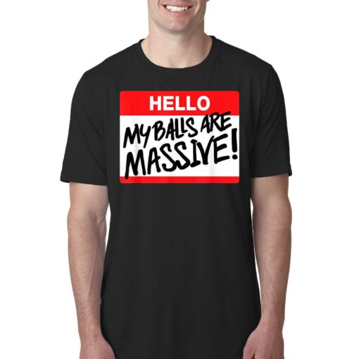 Hello My Balls Are Massive T-shirt