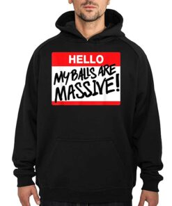Hello My Balls Are Massive T shirt 3