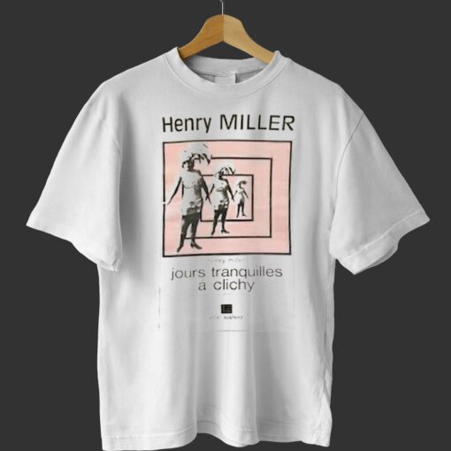 Henry Miller Jours Tranquilles A Clichy T-shirt